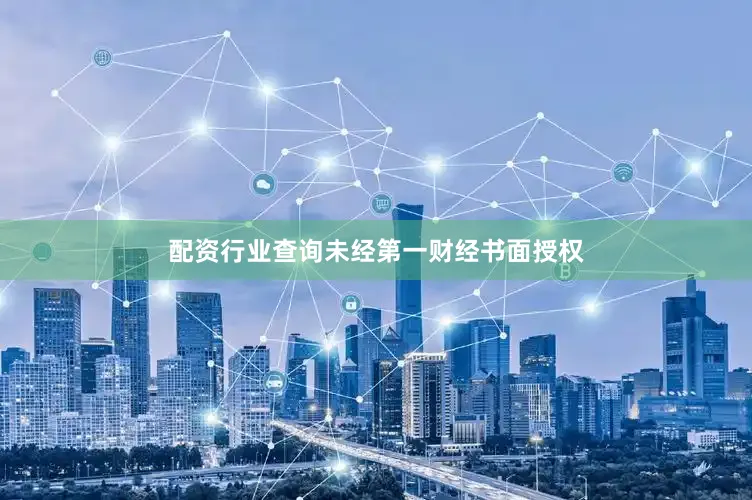 配资行业查询未经第一财经书面授权