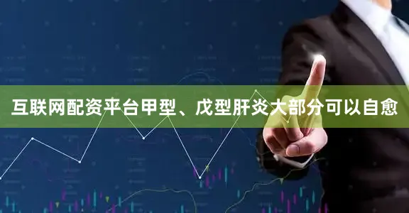 互联网配资平台甲型、戊型肝炎大部分可以自愈
