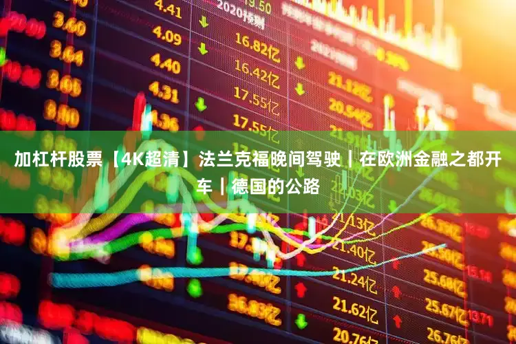 加杠杆股票【4K超清】法兰克福晚间驾驶｜在欧洲金融之都开车｜德国的公路