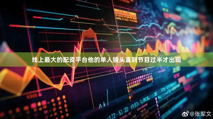 线上最大的配资平台他的单人镜头直到节目过半才出现
