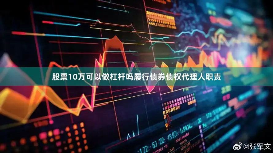 股票10万可以做杠杆吗履行债券债权代理人职责